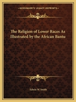 The Religion of Lower Races, as Illustrated by the African Bantu (Classic Reprint) 116259490X Book Cover