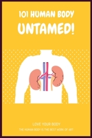 101 Human Body Untamed!: Inside Your Outside : Anatomy of the Human Body : All about the Human Body B088W244XG Book Cover