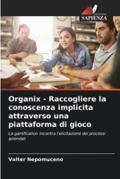 Organix - Raccogliere la conoscenza implicita attraverso una piattaforma di gioco: La gamification incontra l'elicitazione dei processi aziendali (Italian Edition) 6208669758 Book Cover