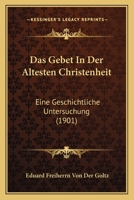Das Gebet in Der Altesten Christenheit: Eine Geschichtliche Untersuchung (1901) 1160362068 Book Cover
