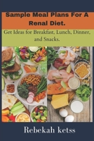Sample Meal Plans For A Renal Diet.: Get Ideas for Breakfast, Lunch, Dinner, and Snacks. B0CVCH2T3N Book Cover