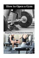 How to Open a Gym: Stepping Toward Business Ownership 1533275823 Book Cover