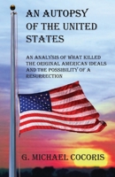 An Autopsy of the United States: An Analysis of What Killed the Original American Ideals and the Possibility of a Resurrection 1948474050 Book Cover