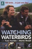 Watching Waterbirds with Kate Humble and Martin McGill: 100 Birds ... in Just One Day! 140813022X Book Cover