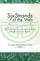 Six Strands of the Web: An In-Depth Study of the Six Stages of Disease in Traditional Chinese Medicine 1477208747 Book Cover