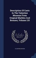 Description Of Casts In The Valentine Museum From Original Marbles And Bronzes, Volume 133... 1340139693 Book Cover