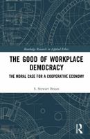 The Good of Workplace Democracy: The Moral Case for a Cooperative Economy (Routledge Research in Applied Ethics) 1041052588 Book Cover