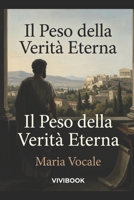 Il Peso della Verità Eterna (Romanzo Storico) (Italian Edition) B0H3ZZPKGP Book Cover