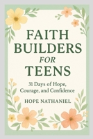 Faith Builders for Teens: 31 Days of Hope, Courage, and Confidence B0FQP9T4VR Book Cover