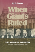 When Giants Ruled: The Story of Park Row, New York's Greatest Newspaper Street (Communications and Media Studies, No. 2) 0823219445 Book Cover