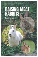 Raising Meat Rabbits: The Beginners Guide to Raising Meat Rabbit for Food and Profits, Covering All the Steps for Planning Your Rabbitry, Equipment’s, Feeding, Breeding, Health and Harvesting Methods B0DT1J52XV Book Cover
