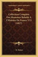 Collection Complète Des Mémoires Relatifs à L'Histoire de France. Tome XV 2011768713 Book Cover