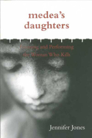 Medea's Daughters: Forming and Performing the Woman Who Kills 0814251145 Book Cover