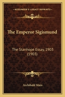 The Emperor Sigismund: The Stanhope Essay, 1903 1164824686 Book Cover