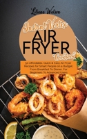 Instant Vortex Air Fryer Cookbook: 50 Affordable, Quick And Easy Air Fryer Recipes for Smart People on a Budget, From Breakfast To Dinner, For Beginners To Advanced Users 1801683689 Book Cover