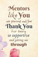 Mentors Like You Are Precious and Few: Mentor Gift -Lined Blank Notebook Journal 1799050157 Book Cover