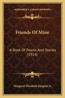 Friends Of Mine: A Book Of Poems And Stories 1164652796 Book Cover