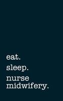 eat. sleep. nurse midwifery. - Lined Notebook: Writing Journal 179567802X Book Cover