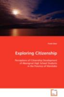 Exploring Citizenship: Perceptions of Citizenship Development of Aboriginal High School Students in the Province of Manitoba 3639108345 Book Cover