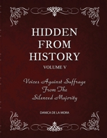 Hidden From History, Volume 5: Voices Against Suffrage from the Silenced Majority 1953940544 Book Cover