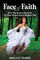 Face of Faith: How The Broken Pieces of My Past Turned Into a Magical Life 1922714739 Book Cover