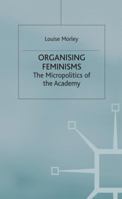 Organising Feminisms: The Micropolitics of the Academy 0312216769 Book Cover