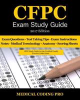 Cfpc Exam Study Guide - 2017 Edition: 150 Certified Family Practice Coder Practice Exam Questions & Answers, Tips to Pass the Exam, Medical Terminology, Common Anatomy, Secrets to Reducing Exam Stress 1545484082 Book Cover