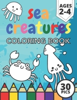 Sea Creatures Coloring Book: 30 Pictures To Color For Kids Ages 2-4 Sea Ocean Marine Life Animals With Names B08NVH272Z Book Cover