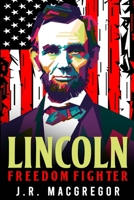 Lincoln - Freedom Fighter: A Biography of Abraham Lincoln 1950010481 Book Cover