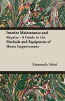 Interior Maintenance and Repairs - A Guide to the Methods and Equipment of Home Improvement 1473303915 Book Cover