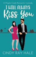 I Will Always Kiss You: A Maple Creek Romantic Comedy 1304120767 Book Cover