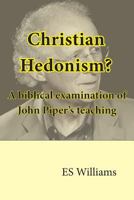 Christian Hedonism? A Biblical examination of John Piper's teaching 0995484511 Book Cover