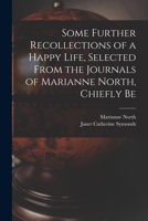 Some Further Recollections of a Happy Life, Selected From the Journals of Marianne North, Chiefly Be 1016790716 Book Cover