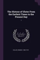 The History of Ulster, Vol. 1: From the Earliest Times to the Present Day 1176699210 Book Cover