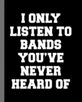 I Only Listen To Bands You've Never Heard Of: A Composition Book for a Person With Great Taste In Music 1672437180 Book Cover