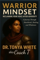 Warrior Mindset: Reclaiming Your Voice After Adversity – A Journey Through Heartbreak, Healing, and Wholeness (From Broken to Brave: The Warrior Mindset Series) B0FFZM239H Book Cover