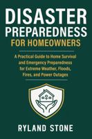 Disaster Preparedness for Homeowners: A Practical Guide to Home Survival and Emergency Preparedness for Extreme Weather, Floods, Fires, and Power Outages B0GPN6D8M6 Book Cover
