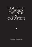 Inaudible Crushed Shells of Sense (Casuistry) 1066772479 Book Cover