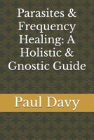 Parasites & Frequency Healing: A Holistic & Gnostic Guide B0F3VMN15Q Book Cover