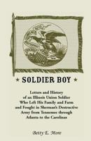 Soldier boy: Letters and history of an Illinois Union soldier who left his family and farm and fought in Sherman's destructive army from Tennessee through Atlanta to the Carolinas 0788415514 Book Cover