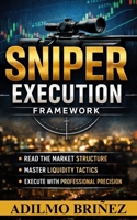 Sniper Execution in Trading Framework: Read The Market Structure, Master Liquidity Tactics, Execute Whith Professional Presición B0GY1MX6S2 Book Cover