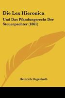 Die Lex Hieronica: Und Das Pfandungsrecht Der Steuerpachter (1861) 1160868433 Book Cover