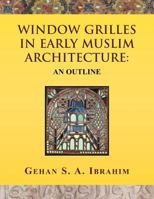 Window Grilles in Early Muslim Architecture: An Outline 1462882609 Book Cover