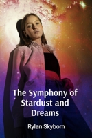 The Symphony of Stardust and Dreams: A Psychoanalytic Exploration of the Subconscious Mind, Collective Unconscious, and the Architecture of Forgotten Realities B0DSQV5WHZ Book Cover