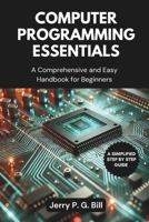 Computer Programming Essentials: A Comprehensive and Easy Handbook for Beginners (Tech Basics and Productivity Tips for Beginners and Enthusiasts) B0DT7J544D Book Cover
