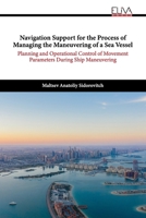 Navigation Support for the Process of Managing the Maneuvering of a Sea Vessel: Planning and Operational Control of Movement Parameters During Ship Maneuvering 999931385X Book Cover