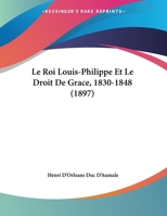 Le Roi Louis-Philippe Et Le Droit De Grace, 1830-1848 (1897) (French Edition) 1143986784 Book Cover