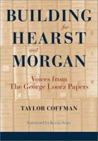 Building for Hearst and Morgan: Voices from the George Loorz Papers 1893163520 Book Cover