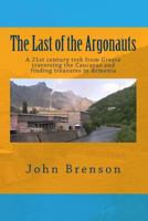The Last of the Argonauts: A 21st century trek from Greece traversing the Caucasus and finding treasures in Armenia 1490451846 Book Cover