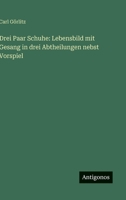 Drei Paar Schuhe: Lebensbild mit Gesang in drei Abtheilungen nebst Vorspiel 3563993807 Book Cover